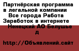 Партнёрская программа в легальной компании  - Все города Работа » Заработок в интернете   . Ненецкий АО,Белушье д.